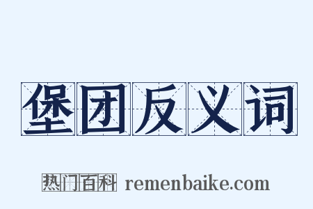 堡团反义词是什么意思的图片
